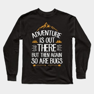 Adventure is out there but then again so are bugs Long Sleeve T-Shirt